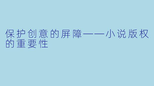 保护创意的屏障——小说版权的重要性