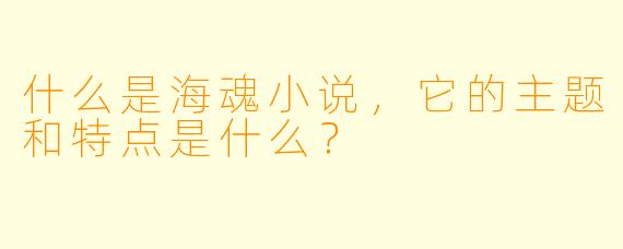 什么是海魂小说,它的主题和特点是什么?