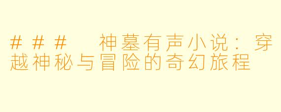 ### 神墓有声小说:穿越神秘与冒险的奇幻旅程