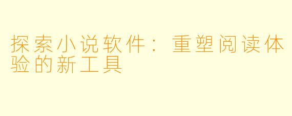 探索小说软件:重塑阅读体验的新工具