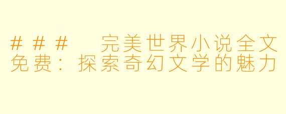 ### 完美世界小说全文免费：探索奇幻文学的魅力