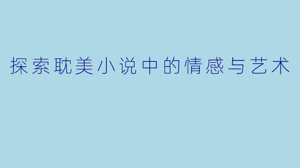探索耽美小说中的情感与艺术