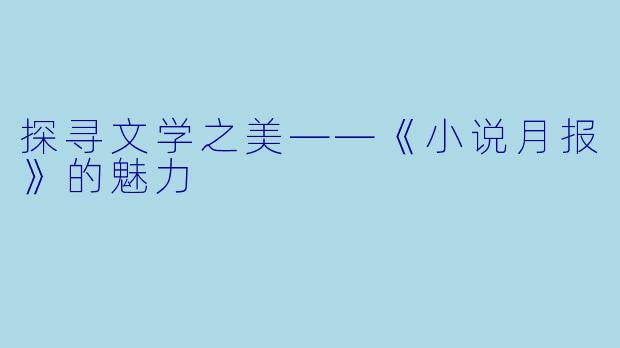 探寻文学之美——《小说月报》的魅力
