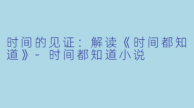 时间的见证：解读《时间都知道》-时间都知道小说