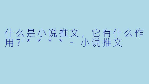 什么是小说推文,它有什么作用?****