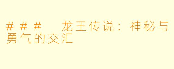 ### 龙王传说:神秘与勇气的交汇