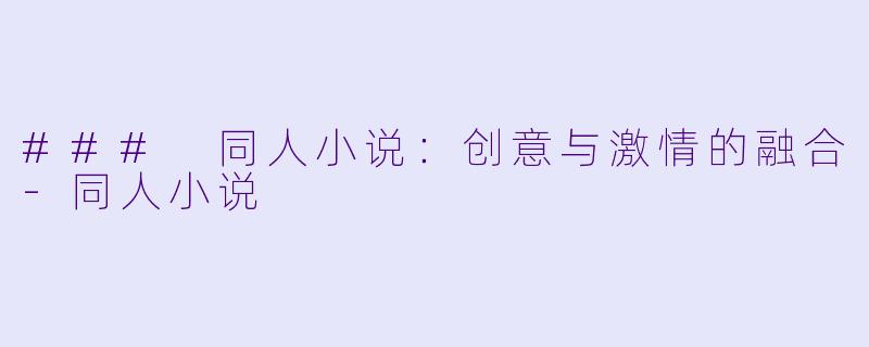 ### 同人小说:创意与激情的融合