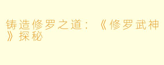 铸造修罗之道:《修罗武神》探秘