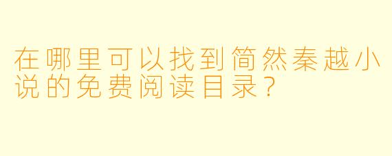 在哪里可以找到简然秦越小说的免费阅读目录？