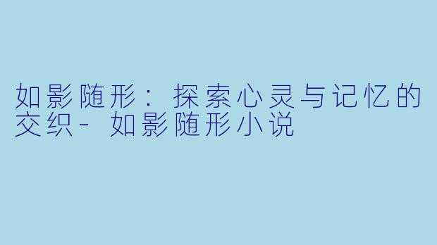 如影随形:探索心灵与记忆的交织