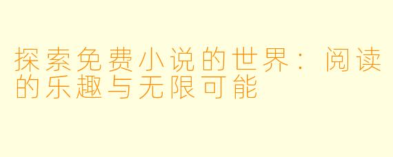 探索免费小说的世界：阅读的乐趣与无限可能