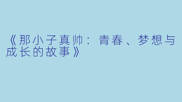 《那小子真帅:青春、梦想与成长的故事》