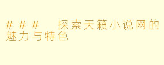 ### 探索天籁小说网的魅力与特色