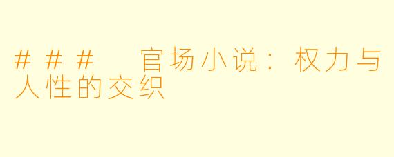 ### 官场小说:权力与人性的交织