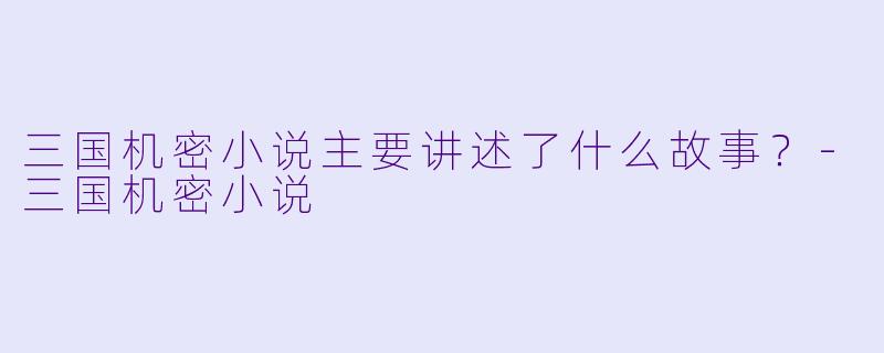 三国机密小说主要讲述了什么故事?