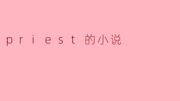 探索人性与信仰的交汇——Priest的小说魅力