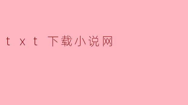 txt下载小说网提供哪些类型的小说？  