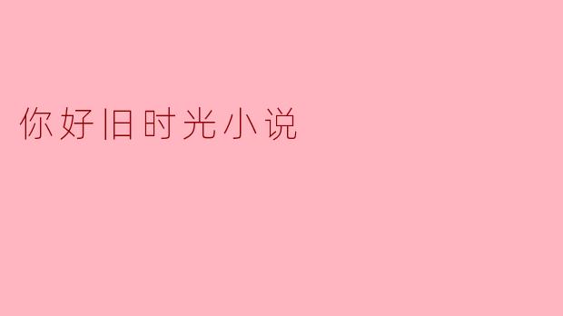 你好旧时光小说