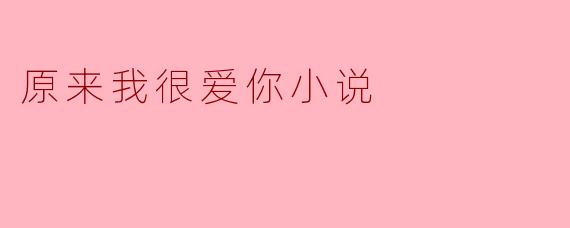 原来我很爱你小说