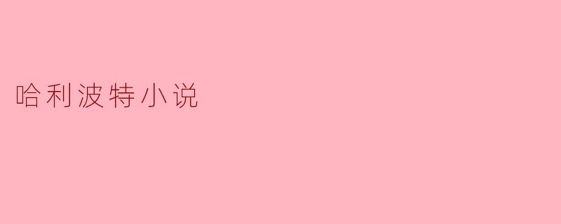 魔法世界的奇幻旅程—《哈利·波特》系列的魅力