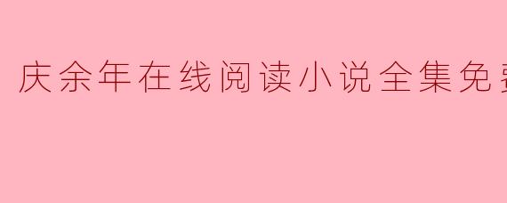 庆余年在线阅读小说全集免费资源推荐
