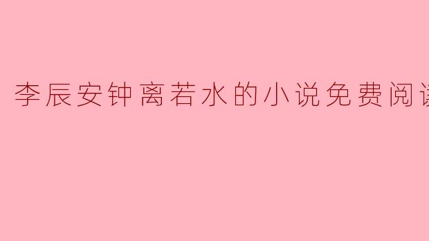 ### 李辰安与钟离若水:一段跨越时空的爱情传奇