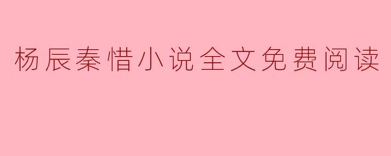 杨辰秦惜小说全文免费阅读