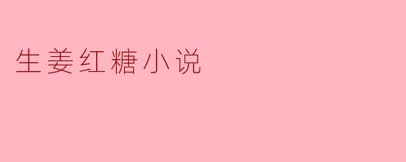 生姜红糖小说