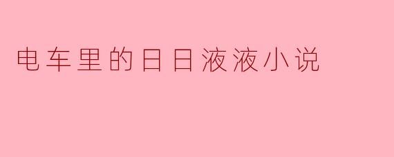 电车里的日日液液之旅