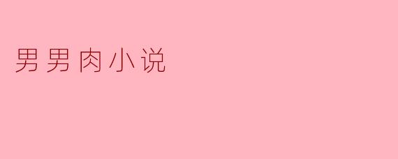 男男肉小说