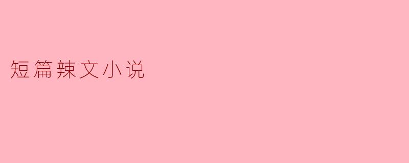 短篇辣文小说