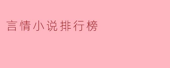 目前最受欢迎的言情小说排行榜上有哪些作品?****