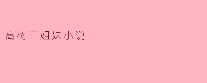 高树三姐妹小说主要讲述了什么内容?**