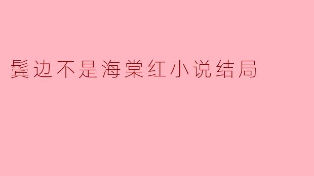 小说《鬓边不是海棠红》的结局是什么?