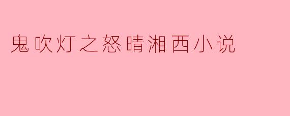 《鬼吹灯之怒晴湘西》的主要情节是什么?