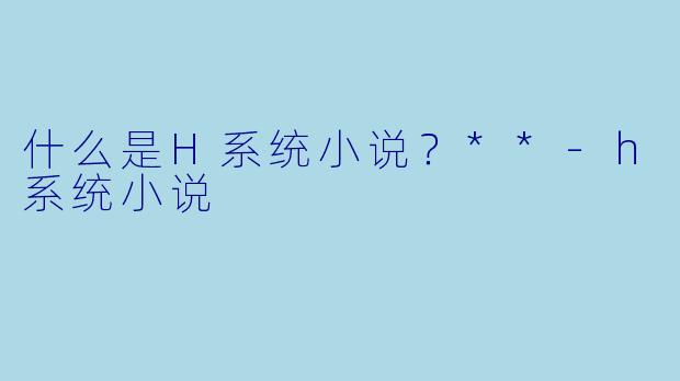 什么是H系统小说?**