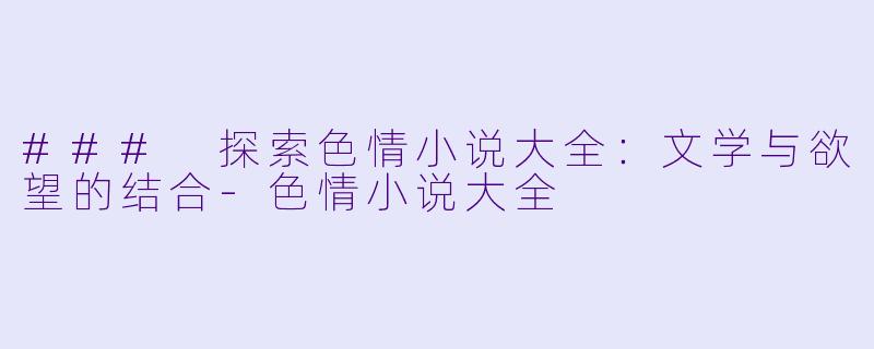 ### 探索色情小说大全:文学与欲望的结合