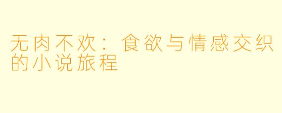 无肉不欢：食欲与情感交织的小说旅程