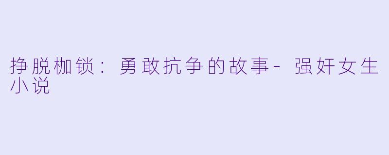 挣脱枷锁:勇敢抗争的故事