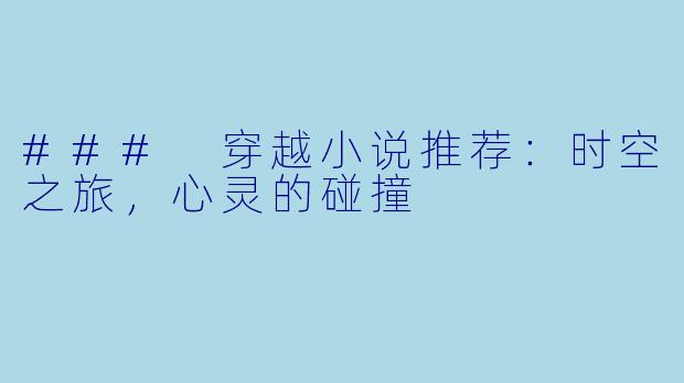 ### 穿越小说推荐:时空之旅,心灵的碰撞