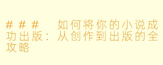 ### 如何将你的小说成功出版：从创作到出版的全攻略