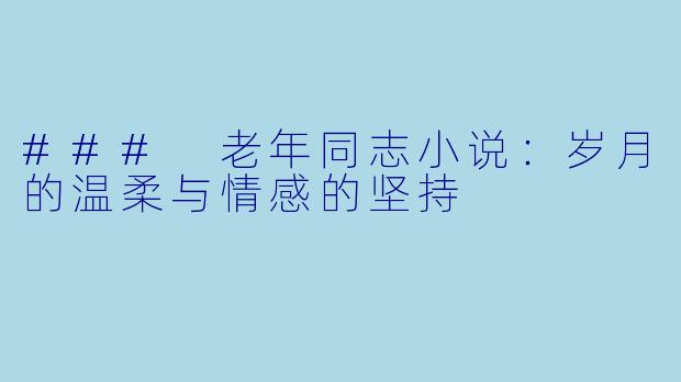 ### 老年同志小说：岁月的温柔与情感的坚持