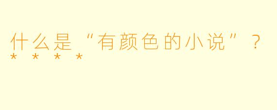 什么是“有颜色的小说”？****