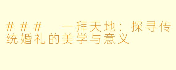 ### 一拜天地：探寻传统婚礼的美学与意义