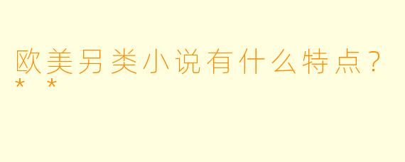 欧美另类小说有什么特点?**