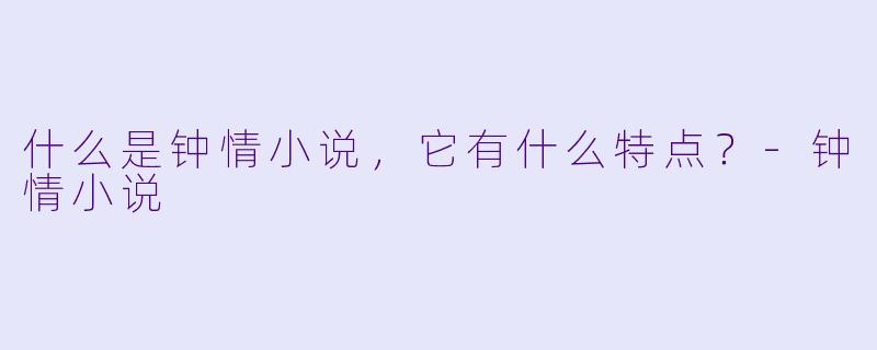什么是钟情小说,它有什么特点?