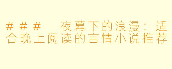 ### 夜幕下的浪漫：适合晚上阅读的言情小说推荐