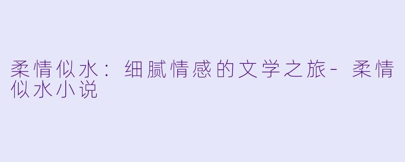 柔情似水:细腻情感的文学之旅