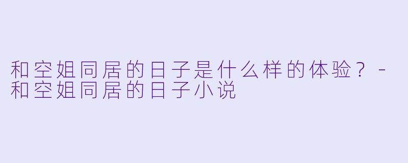 和空姐同居的日子是什么样的体验?