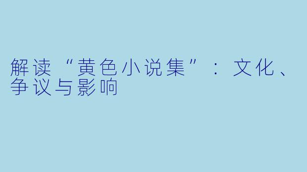 解读“黄色小说集”:文化、争议与影响